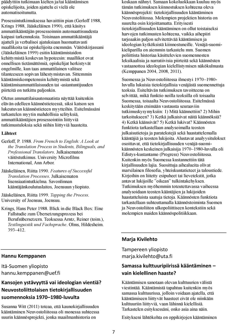 Toisinaan ammattikääntäjä ajatteli ja verbalisoi ajatuksiaan huomattavasti maallikoita tai opiskelijoita enemmän.