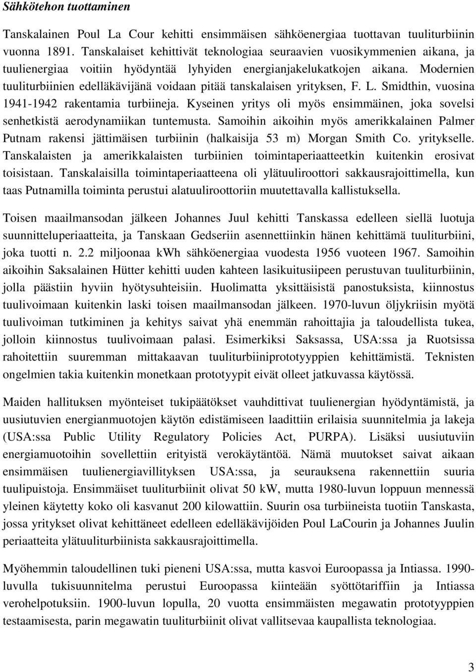 Modernien tuuliturbiinien edelläkävijänä voidaan pitää tanskalaisen yrityksen, F. L. Smidthin, vuosina 1941-1942 rakentamia turbiineja.