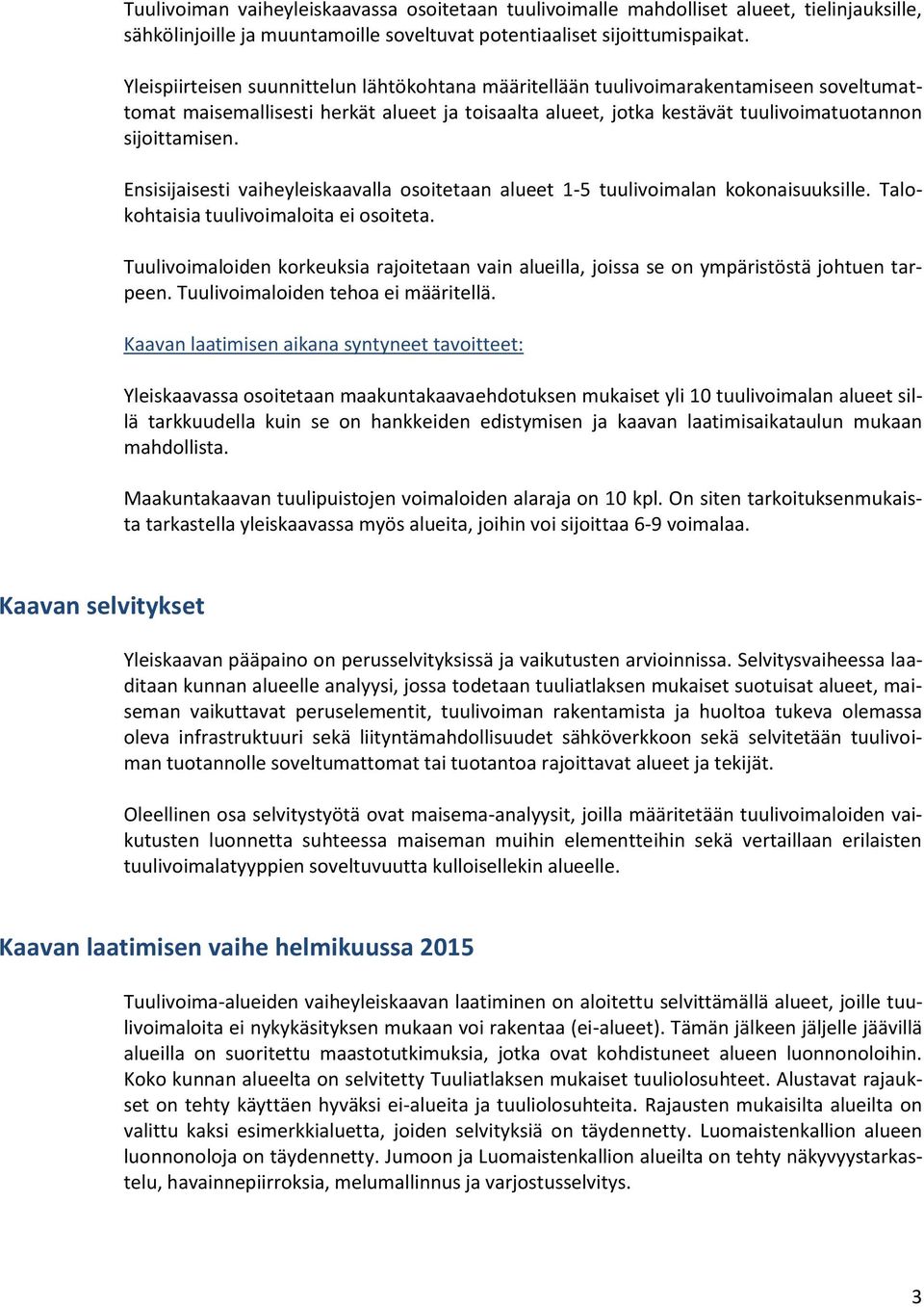 Ensisijaisesti vaiheyleiskaavalla osoitetaan alueet 1-5 tuulivoimalan kokonaisuuksille. Talokohtaisia tuulivoimaloita ei osoiteta.
