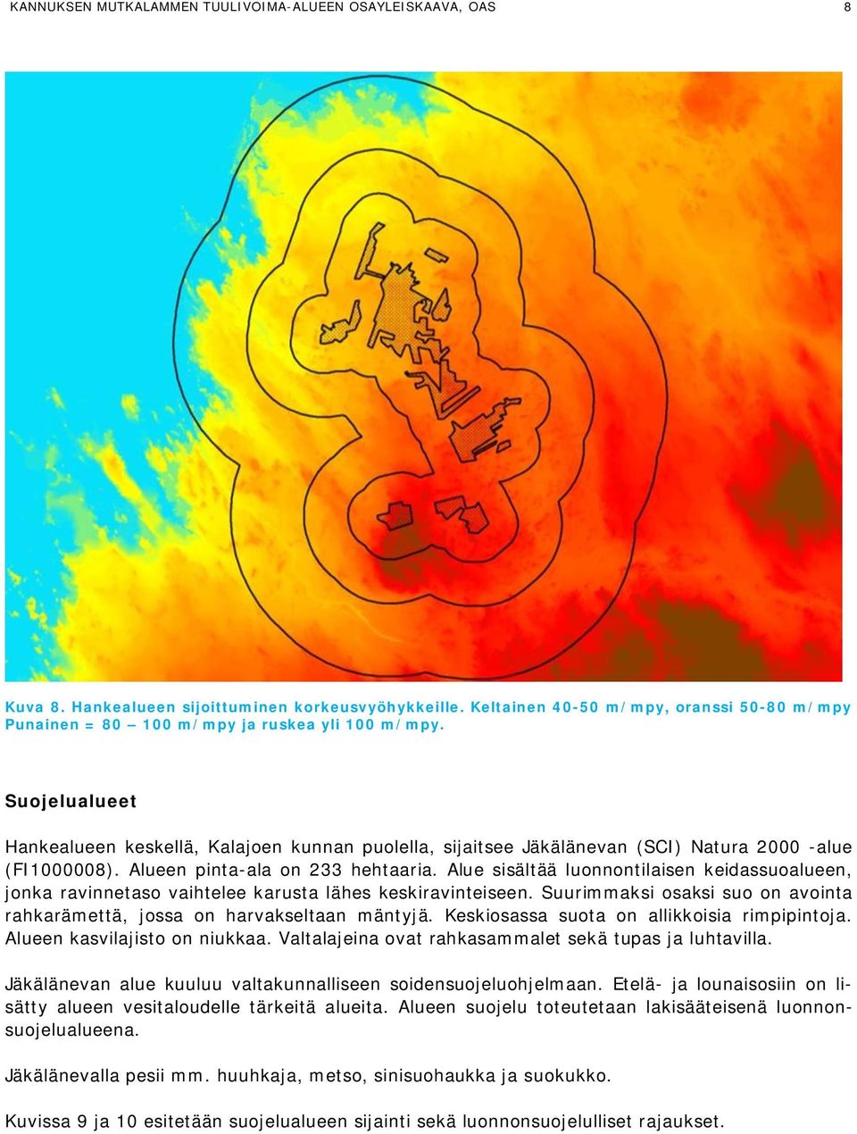Suojelualueet Hankealueen keskellä, Kalajoen kunnan puolella, sijaitsee Jäkälänevan (SCI) Natura 2000 -alue (FI1000008). Alueen pinta-ala on 233 hehtaaria.