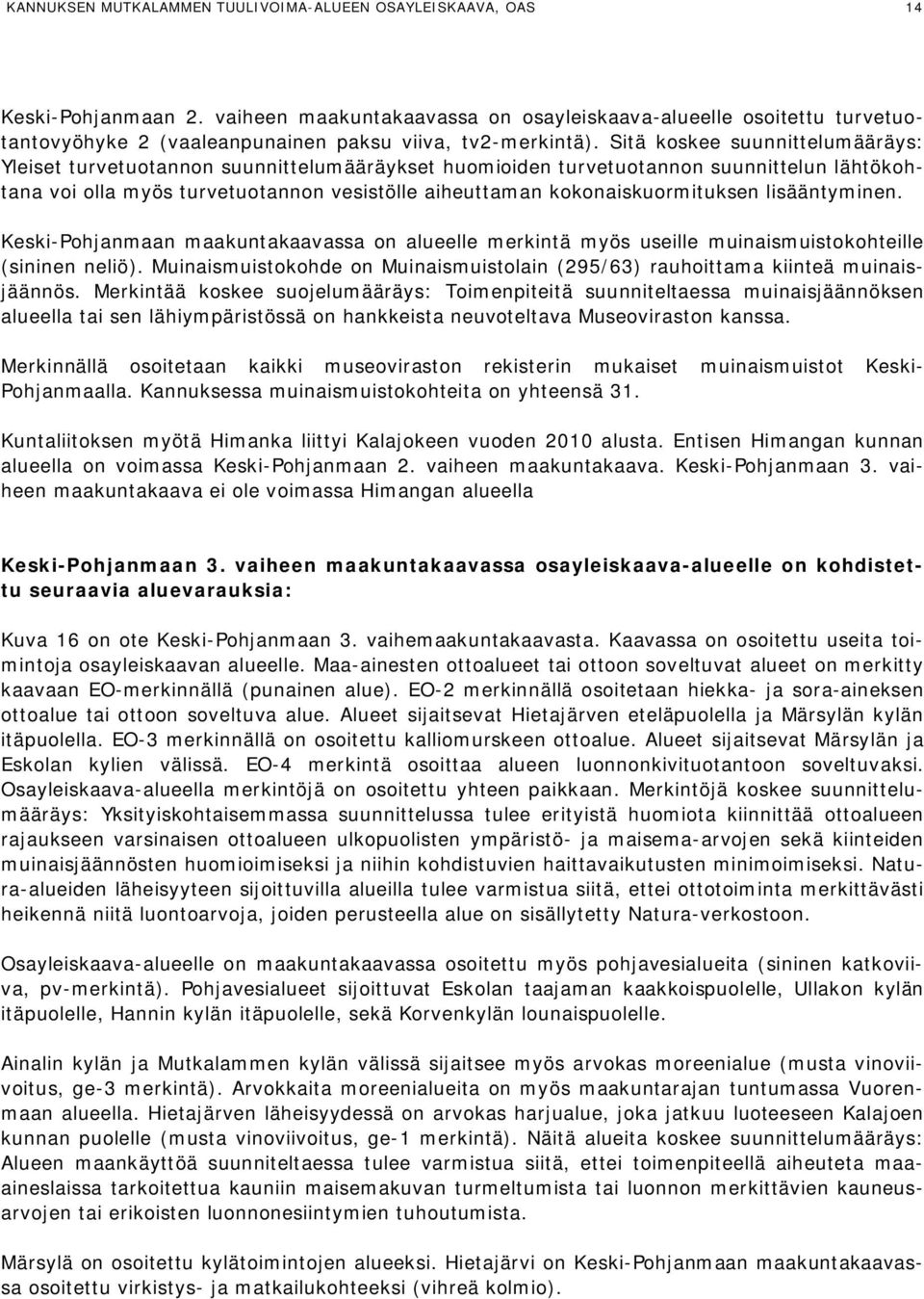 Sitä koskee suunnittelumääräys: Yleiset turvetuotannon suunnittelumääräykset huomioiden turvetuotannon suunnittelun lähtökohtana voi olla myös turvetuotannon vesistölle aiheuttaman