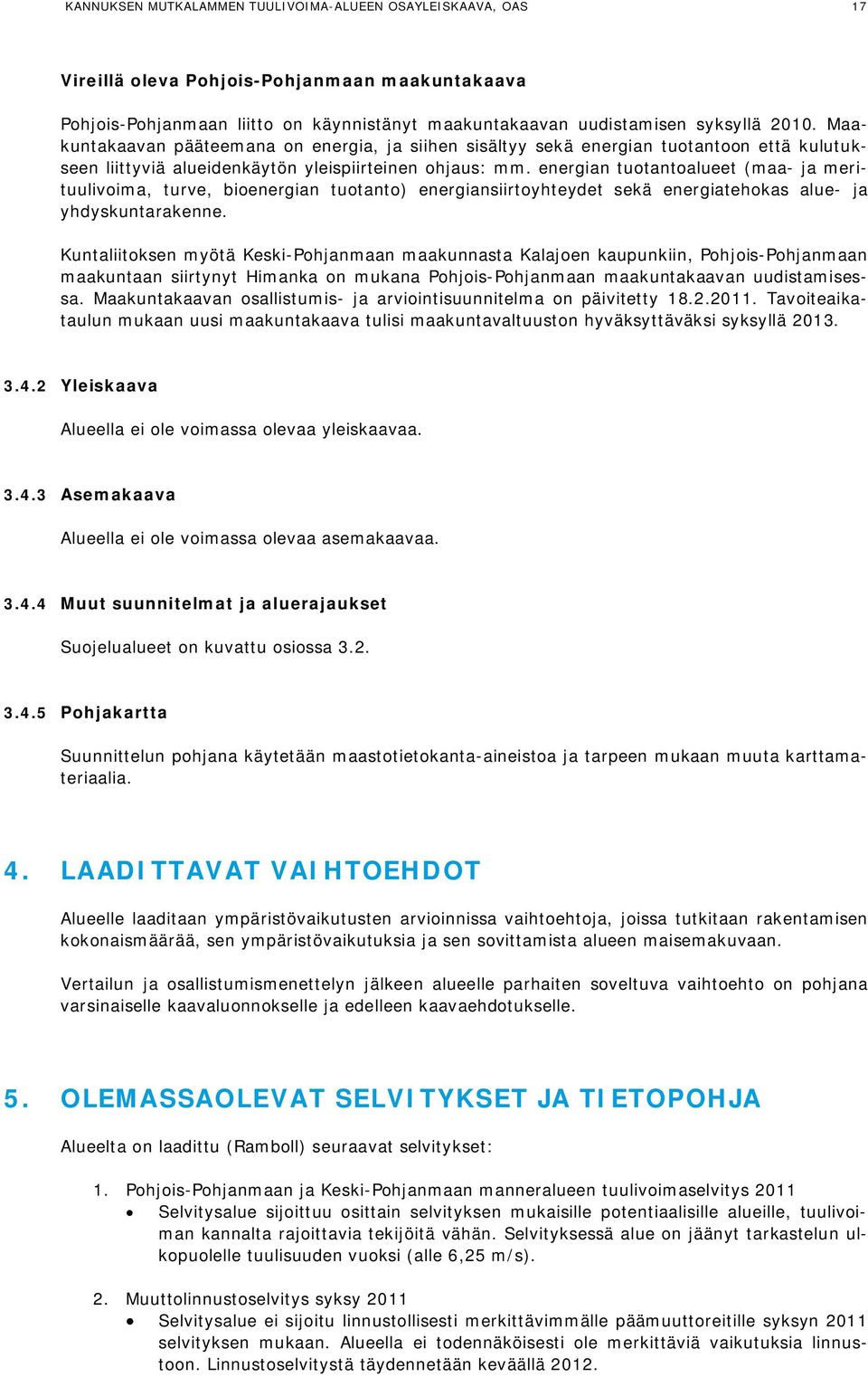 energian tuotantoalueet (maa- ja merituulivoima, turve, bioenergian tuotanto) energiansiirtoyhteydet sekä energiatehokas alue- ja yhdyskuntarakenne.