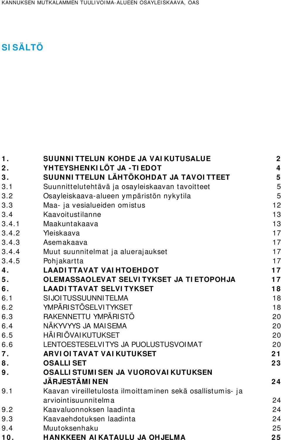 4.3 Asemakaava 17 3.4.4 Muut suunnitelmat ja aluerajaukset 17 3.4.5 Pohjakartta 17 4. LAADITTAVAT VAIHTOEHDOT 17 5. OLEMASSAOLEVAT SELVITYKSET JA TIETOPOHJA 17 6. LAADITTAVAT SELVITYKSET 18 6.