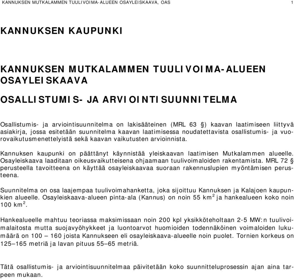 kaavan vaikutusten arvioinnista. Kannuksen kaupunki on päättänyt käynnistää yleiskaavan laatimisen Mutkalammen alueelle.