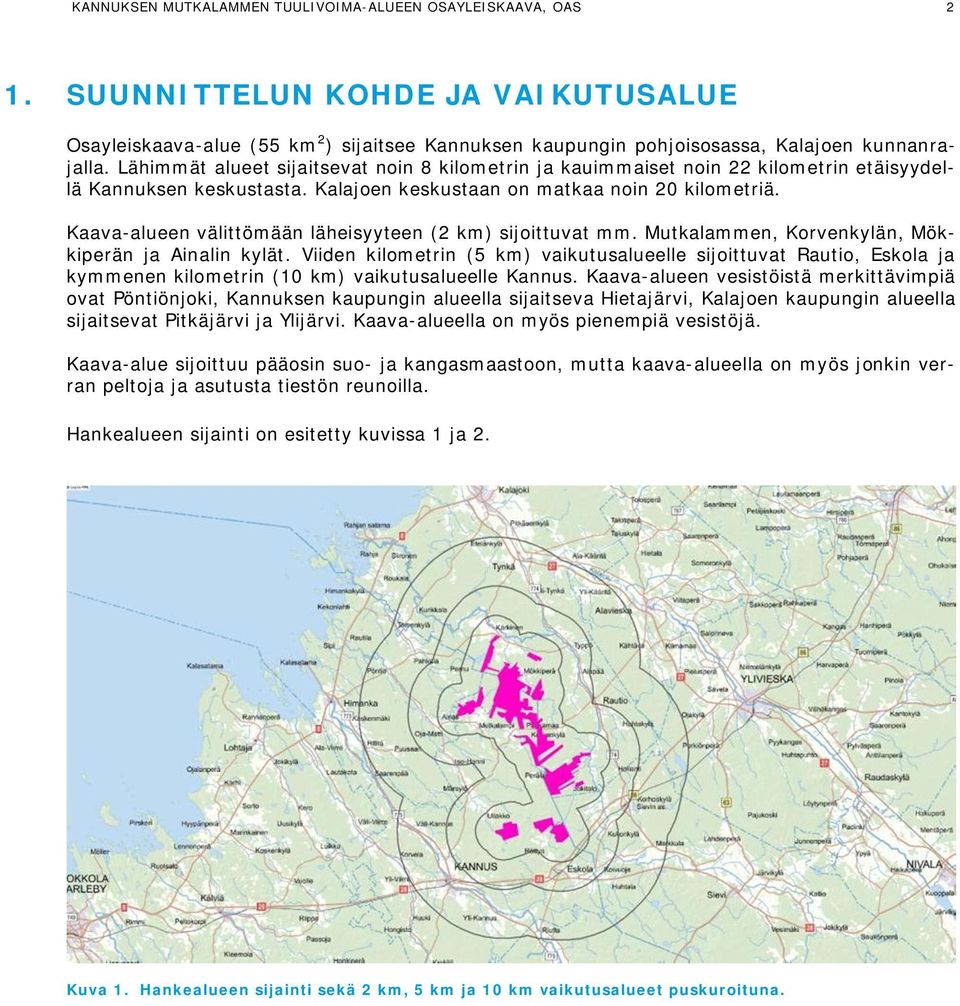 Kaava-alueen välittömään läheisyyteen (2 km) sijoittuvat mm. Mutkalammen, Korvenkylän, Mökkiperän ja Ainalin kylät.
