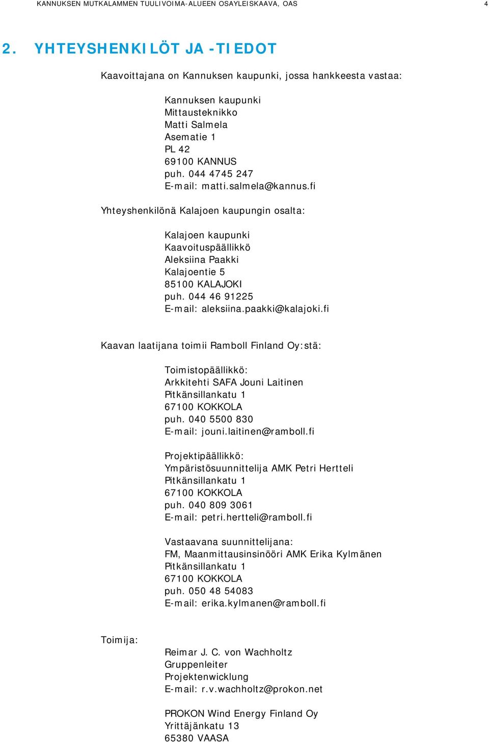 salmela@kannus.fi Yhteyshenkilönä Kalajoen kaupungin osalta: Kalajoen kaupunki Kaavoituspäällikkö Aleksiina Paakki Kalajoentie 5 85100 KALAJOKI puh. 044 46 91225 E-mail: aleksiina.paakki@kalajoki.