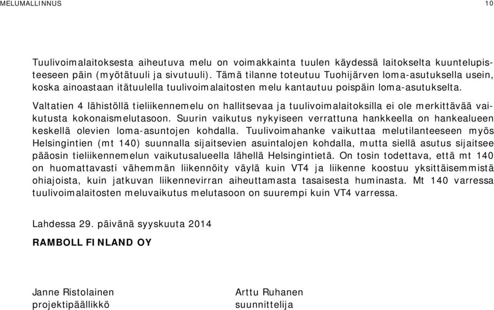 Valtatien 4 lähistöllä tieliikennemelu on hallitsevaa ja tuulivoimalaitoksilla ei ole merkittävää vaikutusta kokonaismelutasoon.