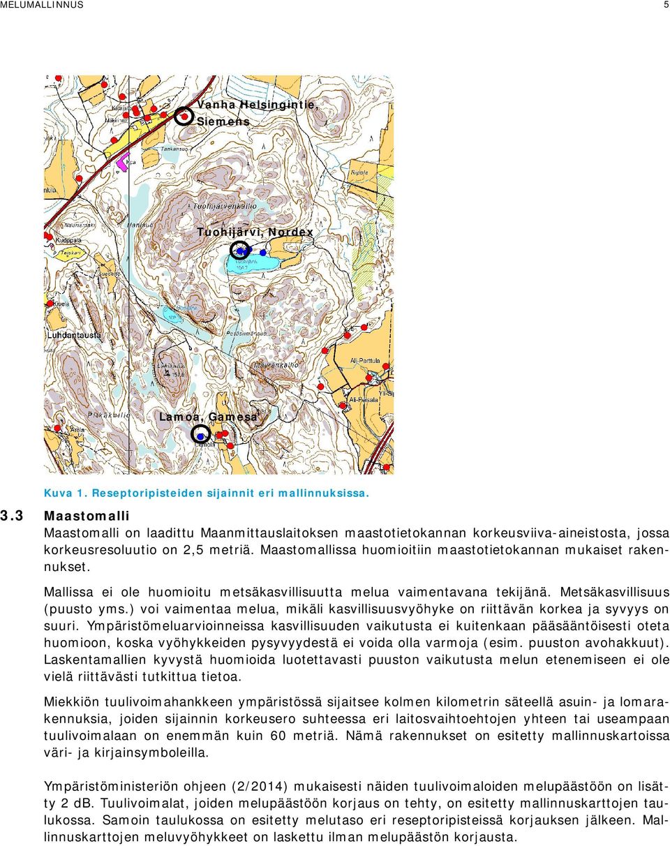 Maastomallissa huomioitiin maastotietokannan mukaiset rakennukset. Mallissa ei ole huomioitu metsäkasvillisuutta melua vaimentavana tekijänä. Metsäkasvillisuus (puusto yms.