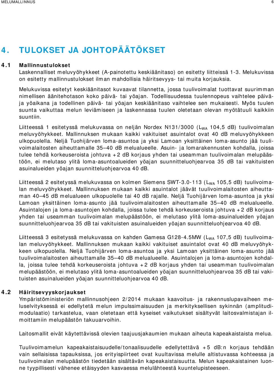 Melukuvissa esitetyt keskiäänitasot kuvaavat tilannetta, jossa tuulivoimalat tuottavat suurimman nimellisen äänitehotason koko päivä- tai yöajan.