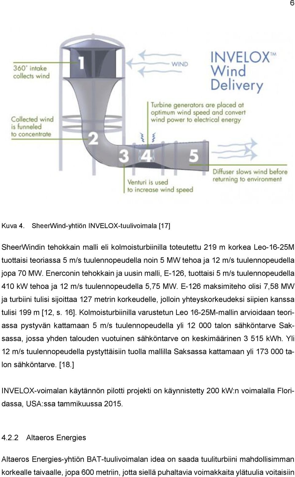 tuulennopeudella jopa 70 MW. Enerconin tehokkain ja uusin malli, E-126, tuottaisi 5 m/s tuulennopeudella 410 kw tehoa ja 12 m/s tuulennopeudella 5,75 MW.