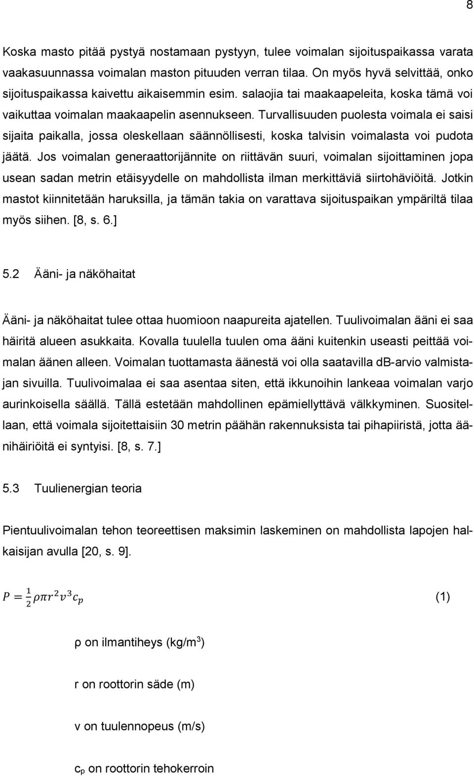 Turvallisuuden puolesta voimala ei saisi sijaita paikalla, jossa oleskellaan säännöllisesti, koska talvisin voimalasta voi pudota jäätä.