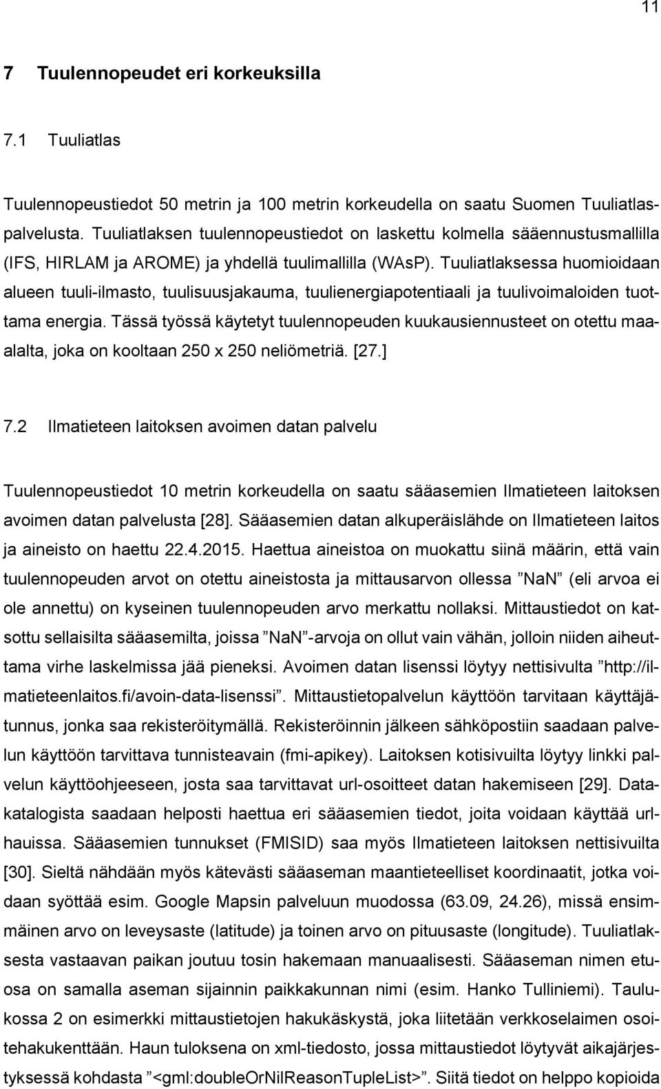 Tuuliatlaksessa huomioidaan alueen tuuli-ilmasto, tuulisuusjakauma, tuulienergiapotentiaali ja tuulivoimaloiden tuottama energia.