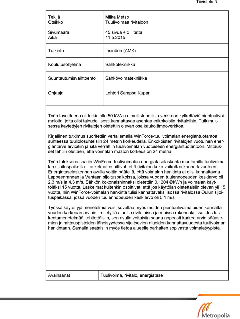 2015 Tutkinto Insinööri (AMK) Koulutusohjelma Sähkötekniikka Suuntautumisvaihtoehto Sähkövoimatekniikka Ohjaaja Lehtori Sampsa Kupari Työn tavoitteena oli tutkia alle 50 kva:n nimellistehollisia