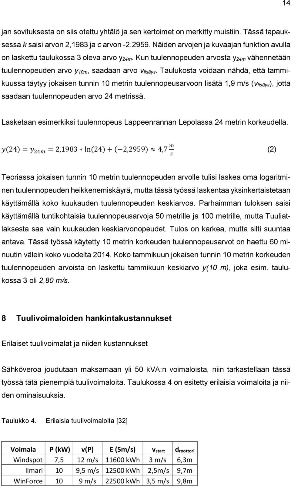 Taulukosta voidaan nähdä, että tammikuussa täytyy jokaisen tunnin 10 metrin tuulennopeusarvoon lisätä 1,9 m/s (v lisäys), jotta saadaan tuulennopeuden arvo 24 metrissä.