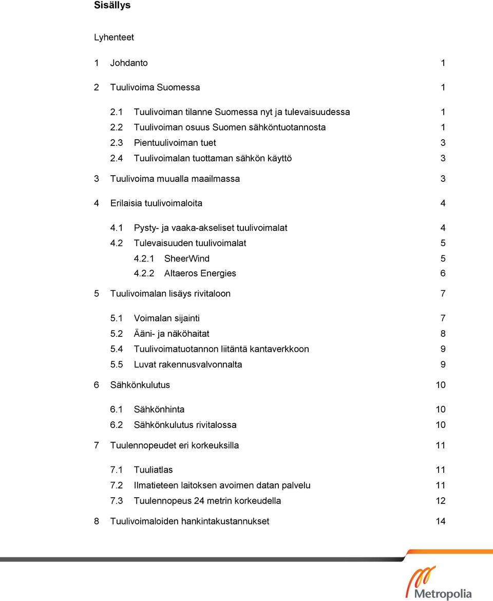 2.2 Altaeros Energies 6 5 Tuulivoimalan lisäys rivitaloon 7 5.1 Voimalan sijainti 7 5.2 Ääni- ja näköhaitat 8 5.4 Tuulivoimatuotannon liitäntä kantaverkkoon 9 5.