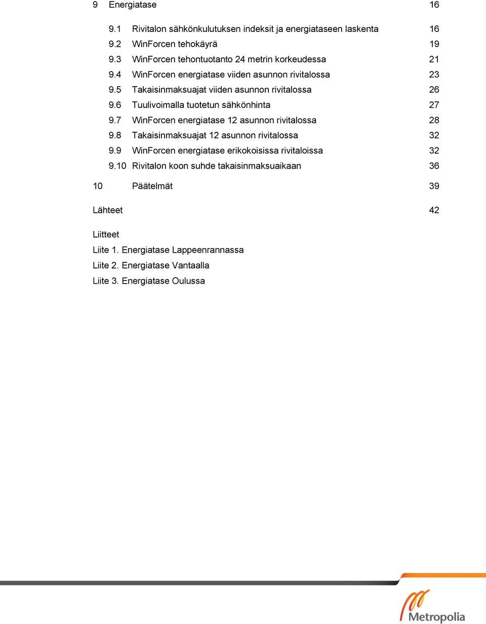 6 Tuulivoimalla tuotetun sähkönhinta 27 9.7 WinForcen energiatase 12 asunnon rivitalossa 28 9.8 Takaisinmaksuajat 12 asunnon rivitalossa 32 9.
