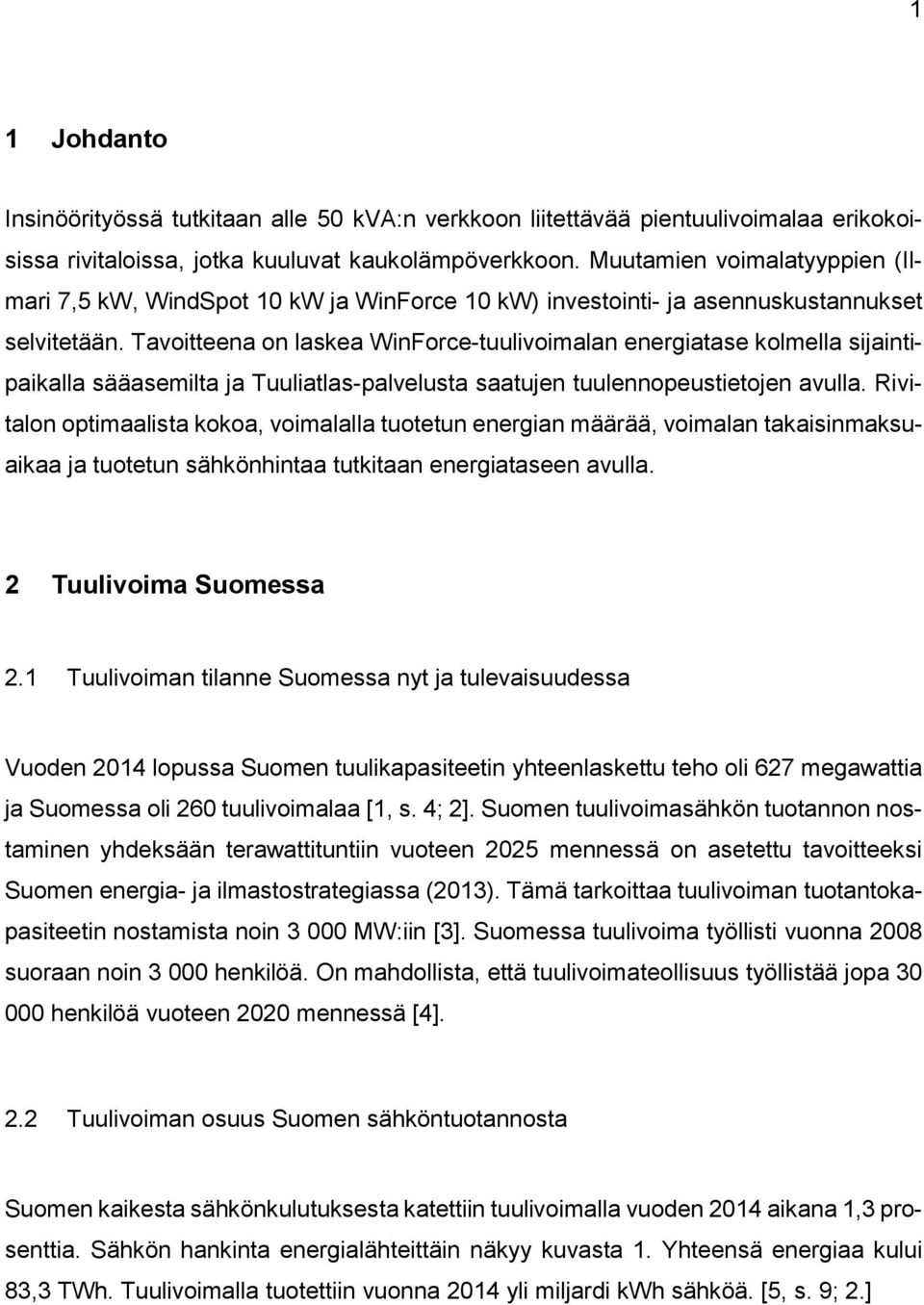 Tavoitteena on laskea WinForce-tuulivoimalan energiatase kolmella sijaintipaikalla sääasemilta ja Tuuliatlas-palvelusta saatujen tuulennopeustietojen avulla.