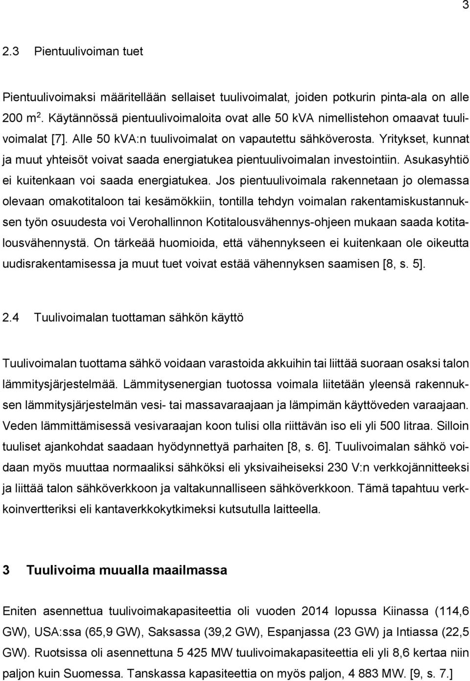 Yritykset, kunnat ja muut yhteisöt voivat saada energiatukea pientuulivoimalan investointiin. Asukasyhtiö ei kuitenkaan voi saada energiatukea.