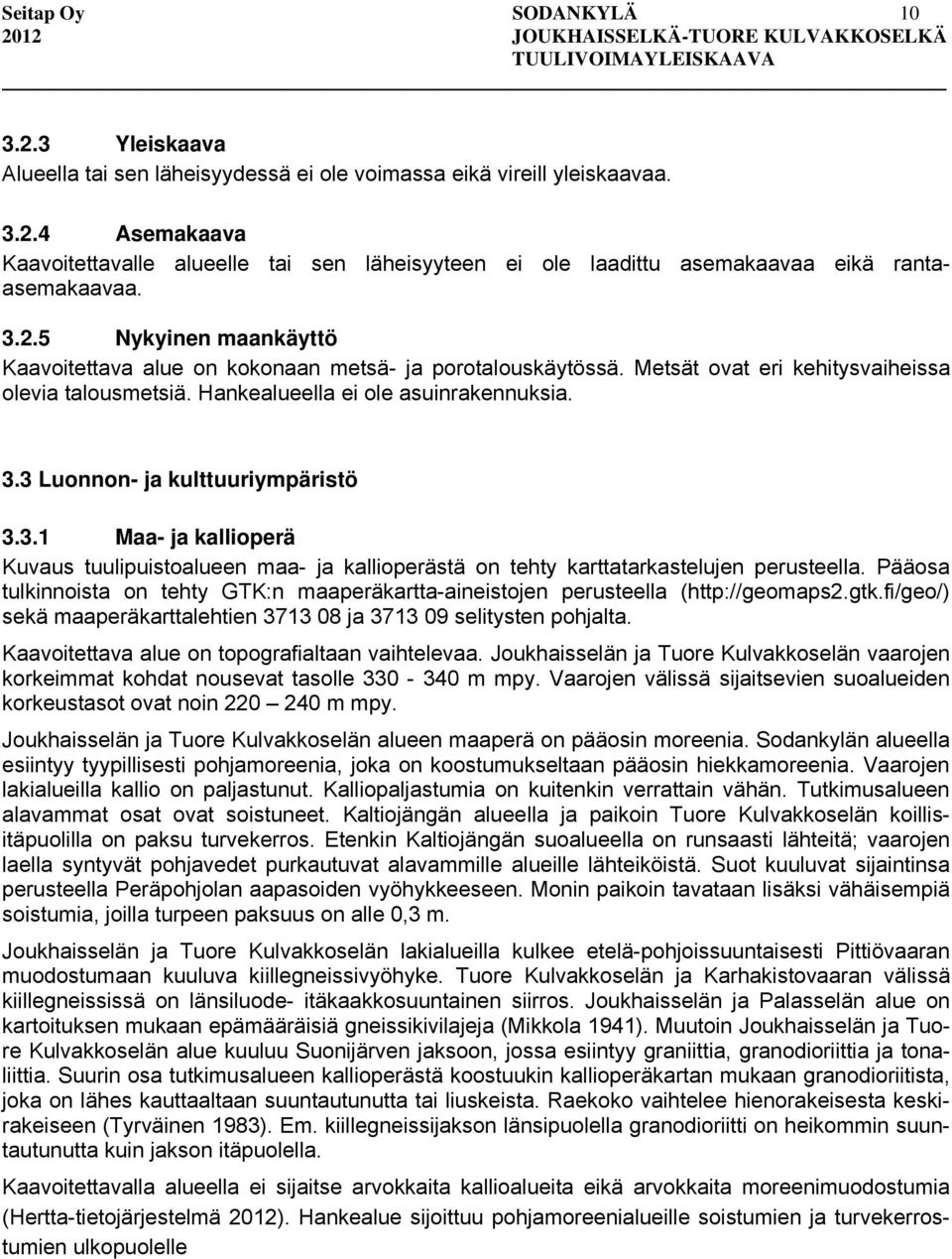 3 Luonnon- ja kulttuuriympäristö 3.3.1 Maa- ja kallioperä Kuvaus tuulipuistoalueen maa- ja kallioperästä on tehty karttatarkastelujen perusteella.