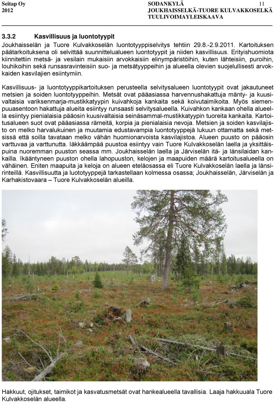 Erityishuomiota kiinnitettiin metsä- ja vesilain mukaisiin arvokkaisiin elinympäristöihin, kuten lähteisiin, puroihin, louhikoihin sekä runsasravinteisiin suo- ja metsätyyppeihin ja alueella olevien