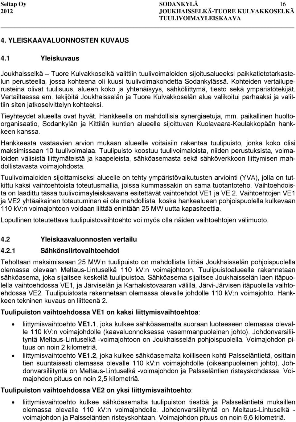 Kohteiden vertailuperusteina olivat tuulisuus, alueen koko ja yhtenäisyys, sähköliittymä, tiestö sekä ympäristötekijät. Vertailtaessa em.