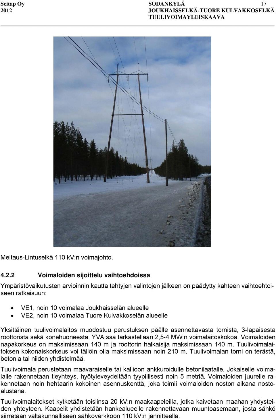 VE2, noin 10 voimalaa Tuore Kulvakkoselän alueelle Yksittäinen tuulivoimalaitos muodostuu perustuksen päälle asennettavasta tornista, 3-lapaisesta roottorista sekä konehuoneesta.