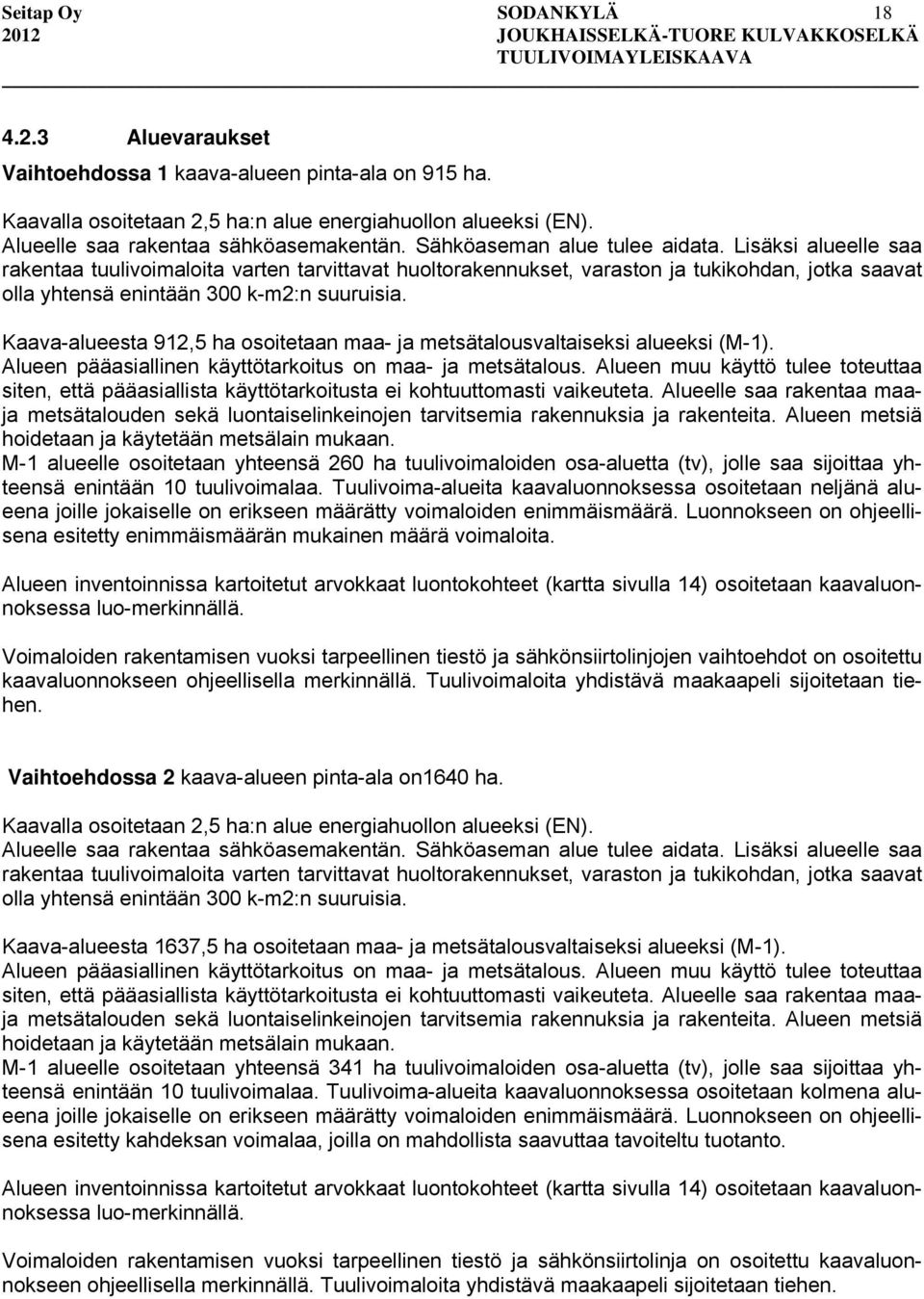 Kaava-alueesta 912,5 ha osoitetaan maa- ja metsätalousvaltaiseksi alueeksi (M-1). Alueen pääasiallinen käyttötarkoitus on maa- ja metsätalous.