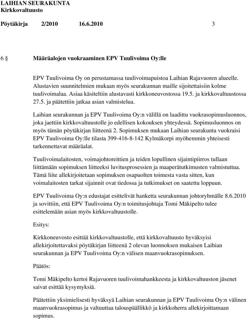 Laihian seurakunnan ja EPV Tuulivoima Oy:n välillä on laadittu vuokrasopimusluonnos, joka jaettiin kirkkovaltuustolle jo edellisen kokouksen yhteydessä.