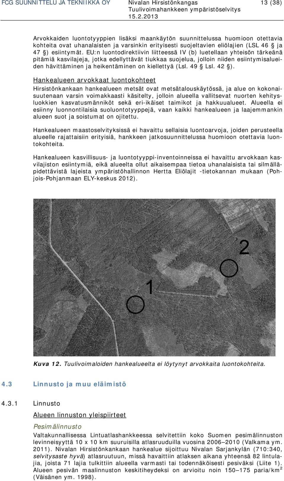 EU:n luontodirektiivin liitteessä IV (b) luetellaan yhteisön tärkeänä pitämiä kasvilajeja, jotka edellyttävät tiukkaa suojelua, jolloin niiden esiintymisalueiden hävittäminen ja heikentäminen on