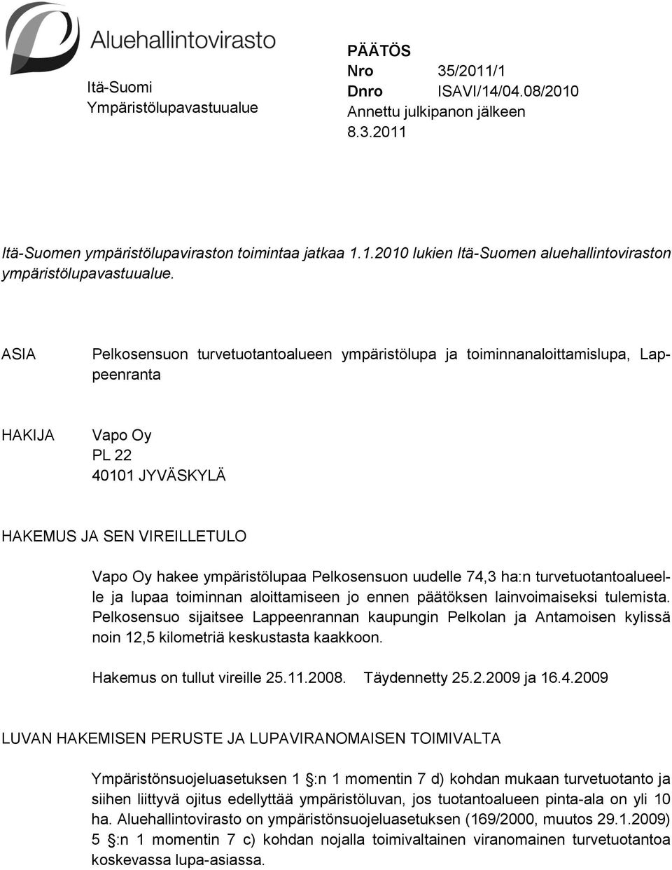 uudelle 74,3 ha:n turvetuotantoalueelle ja lupaa toiminnan aloittamiseen jo ennen päätöksen lainvoimaiseksi tulemista.