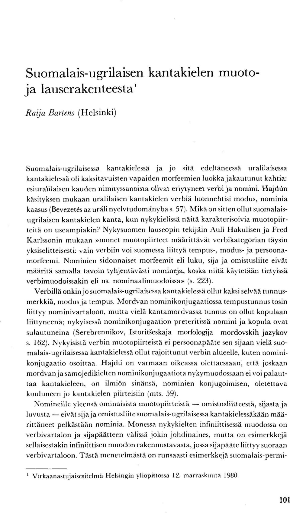 Hajdun käsityksen mukaan uralilaisen kantakielen verbiä luonnehtisi modus, nominia kaasus (Bevezetes az uräli nyelvtudomänyba s. 57).