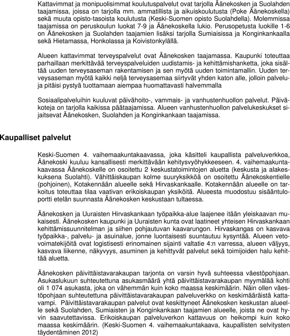 Perusopetusta luokille 1-6 on Äänekosken ja Suolahden taajamien lisäksi tarjolla Sumiaisissa ja Konginkankaalla sekä Hietamassa, Honkolassa ja Koivistonkylällä.