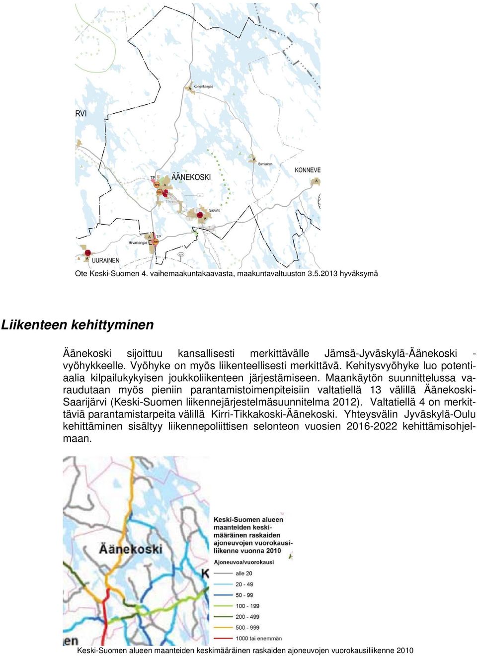 Maankäytön suunnittelussa varaudutaan myös pieniin parantamistoimenpiteisiin valtatiellä 13 välillä Äänekoski- Saarijärvi (Keski-Suomen liikennejärjestelmäsuunnitelma 2012).