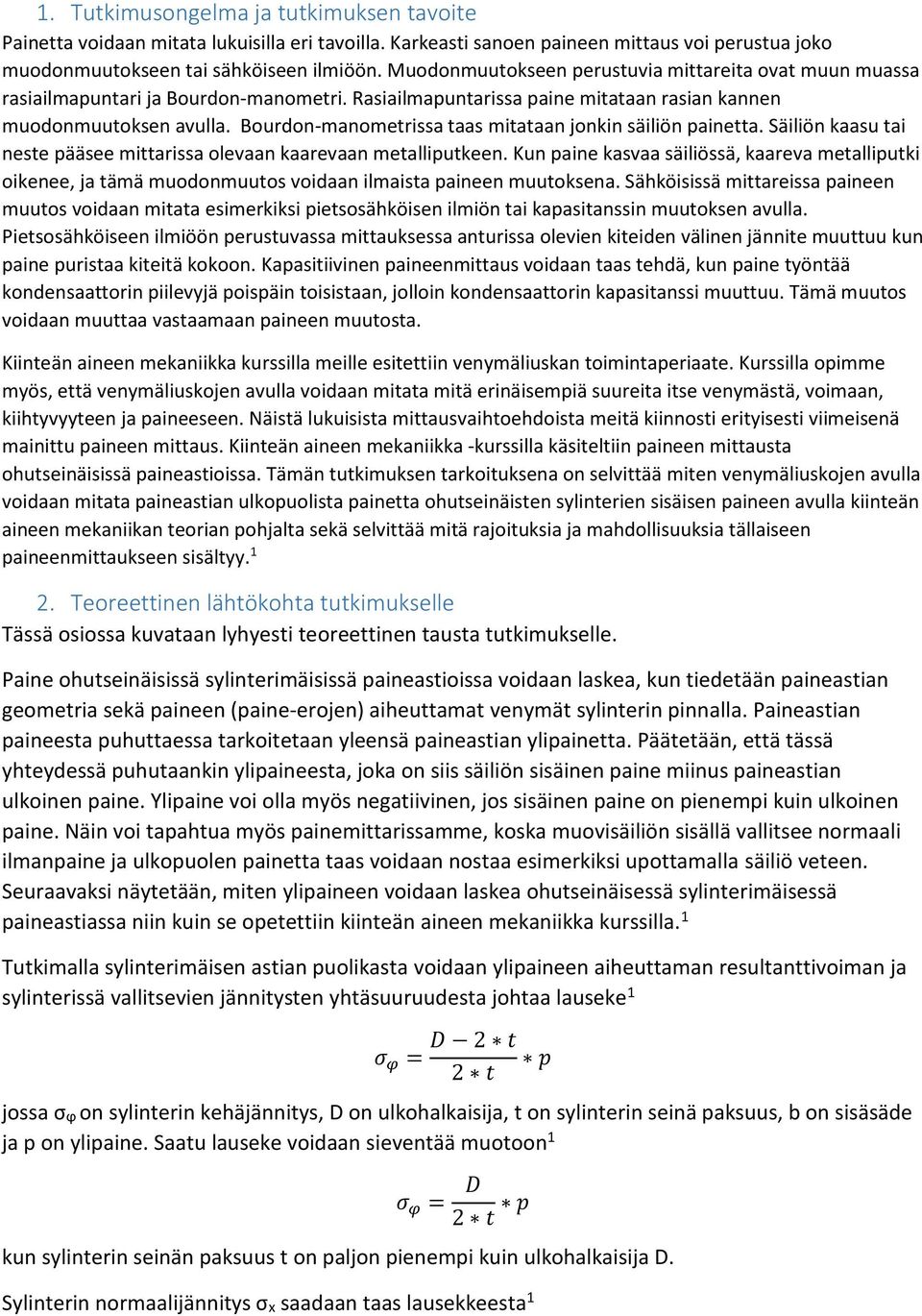 Bourdon-manometrissa taas mitataan jonkin säiliön painetta. Säiliön kaasu tai neste pääsee mittarissa olevaan kaarevaan metalliputkeen.