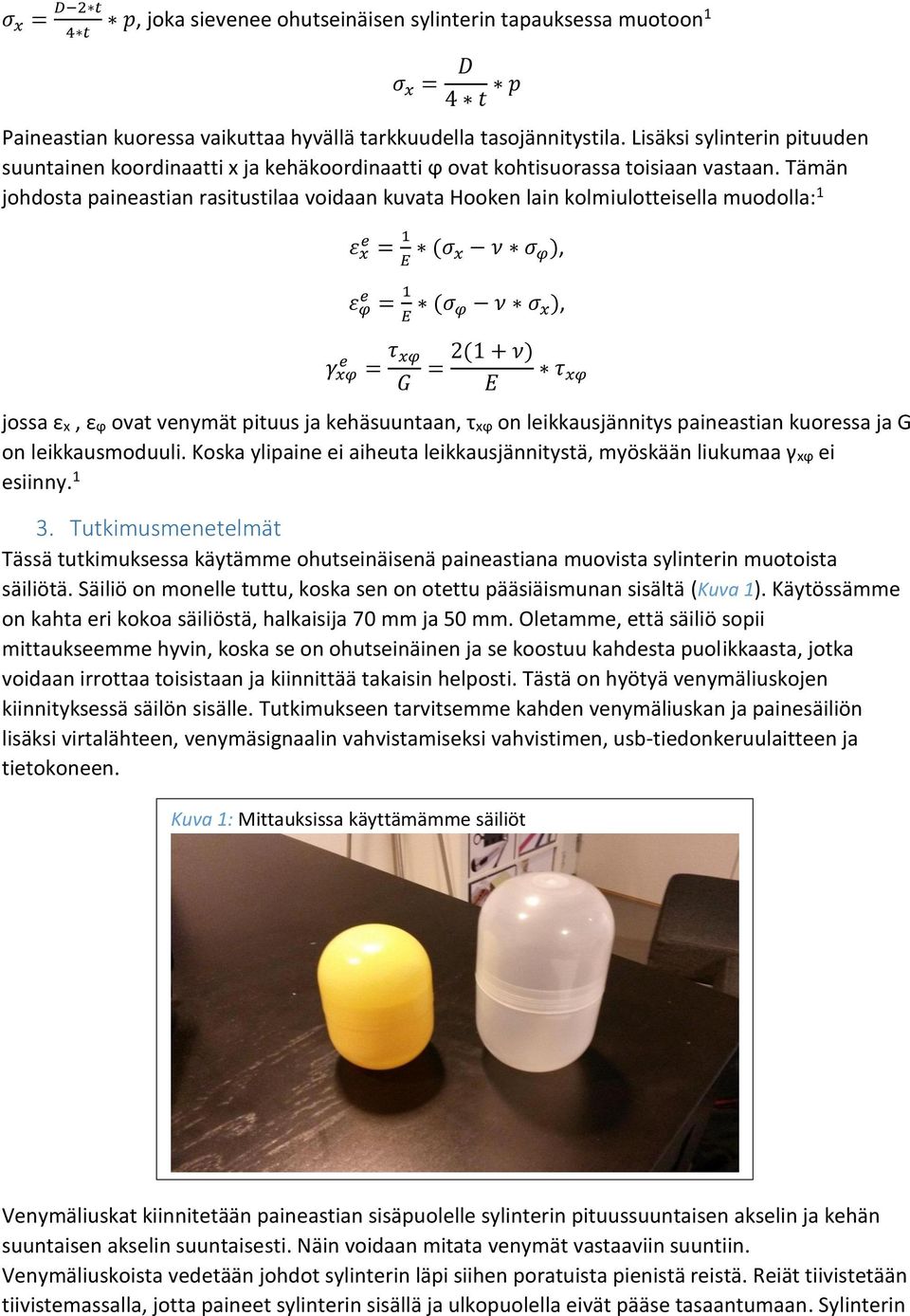 Tämän johdosta paineastian rasitustilaa voidaan kuvata Hooken lain kolmiulotteisella muodolla: 1 γ e xφ ε x e = 1 E (σ x ν σ φ ), ε φ e = 1 E (σ φ ν σ x ), = τ xφ G = 2(1 + ν) E τ xφ jossa εx, εϕ