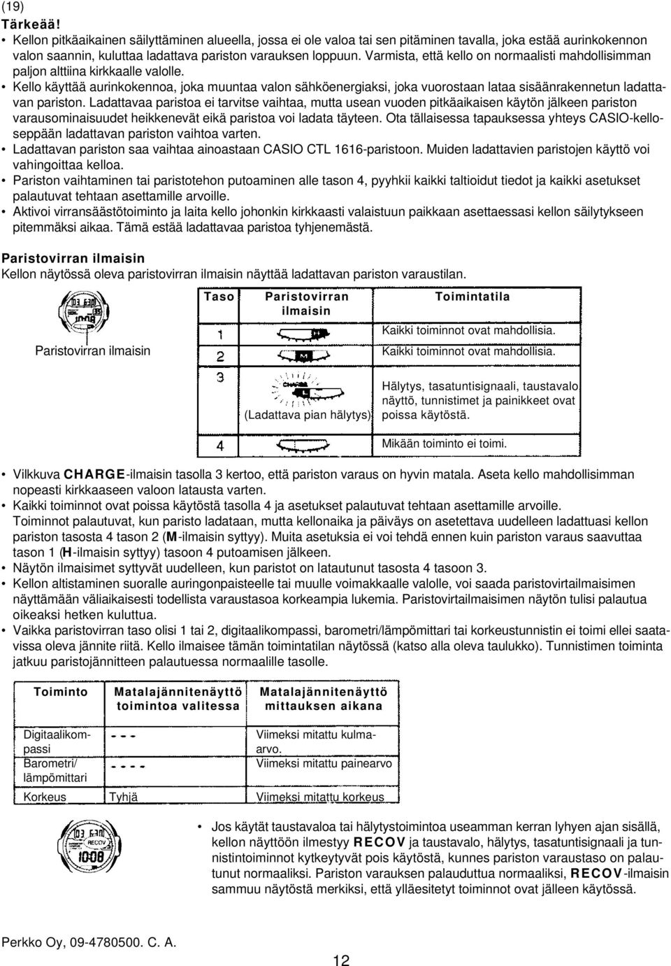 Kello käyttää aurinkokennoa, joka muuntaa valon sähköenergiaksi, joka vuorostaan lataa sisäänrakennetun ladattavan pariston.