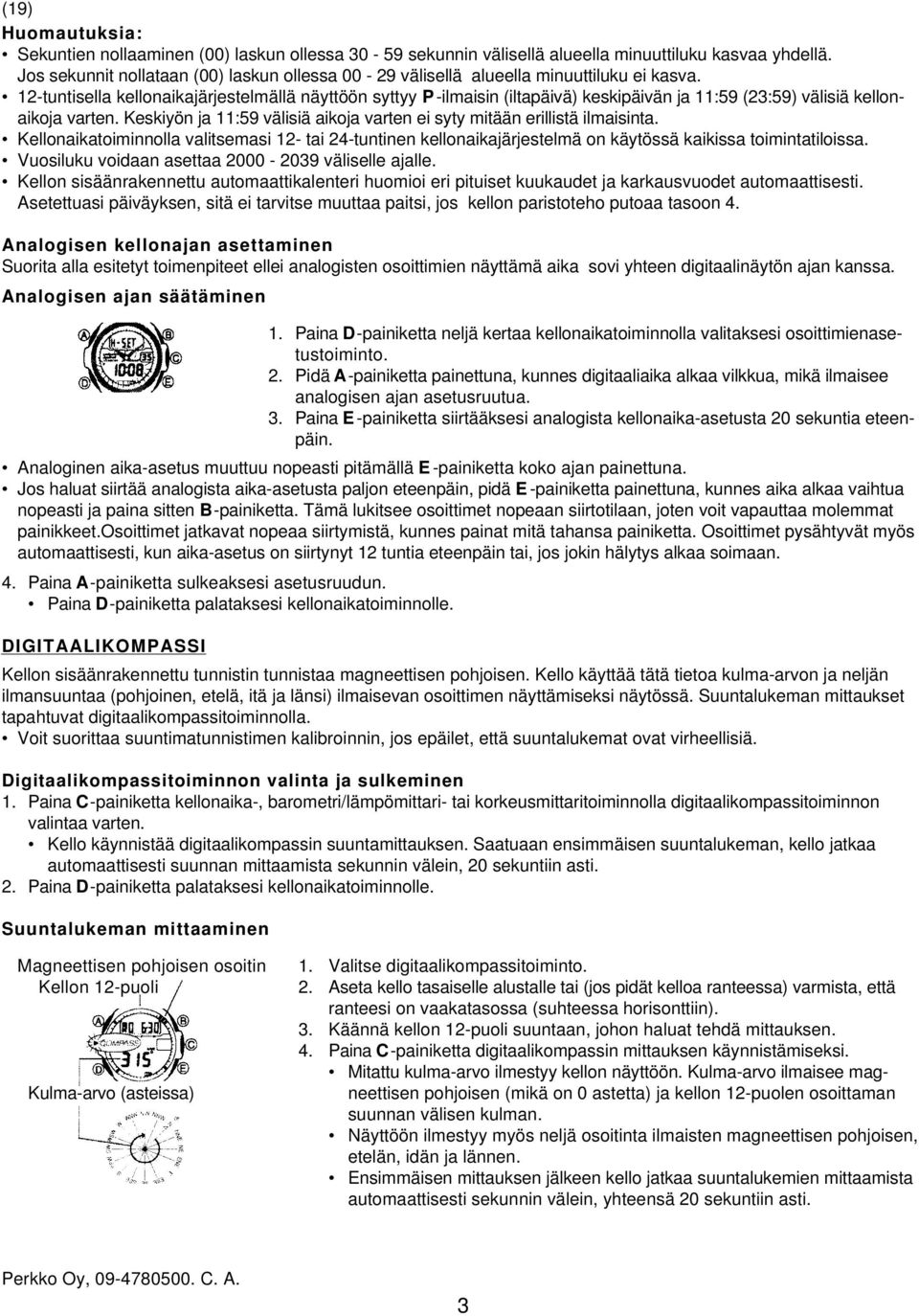 12-tuntisella kellonaikajärjestelmällä näyttöön syttyy P -ilmaisin (iltapäivä) keskipäivän ja 11:59 (23:59) välisiä kellonaikoja varten.