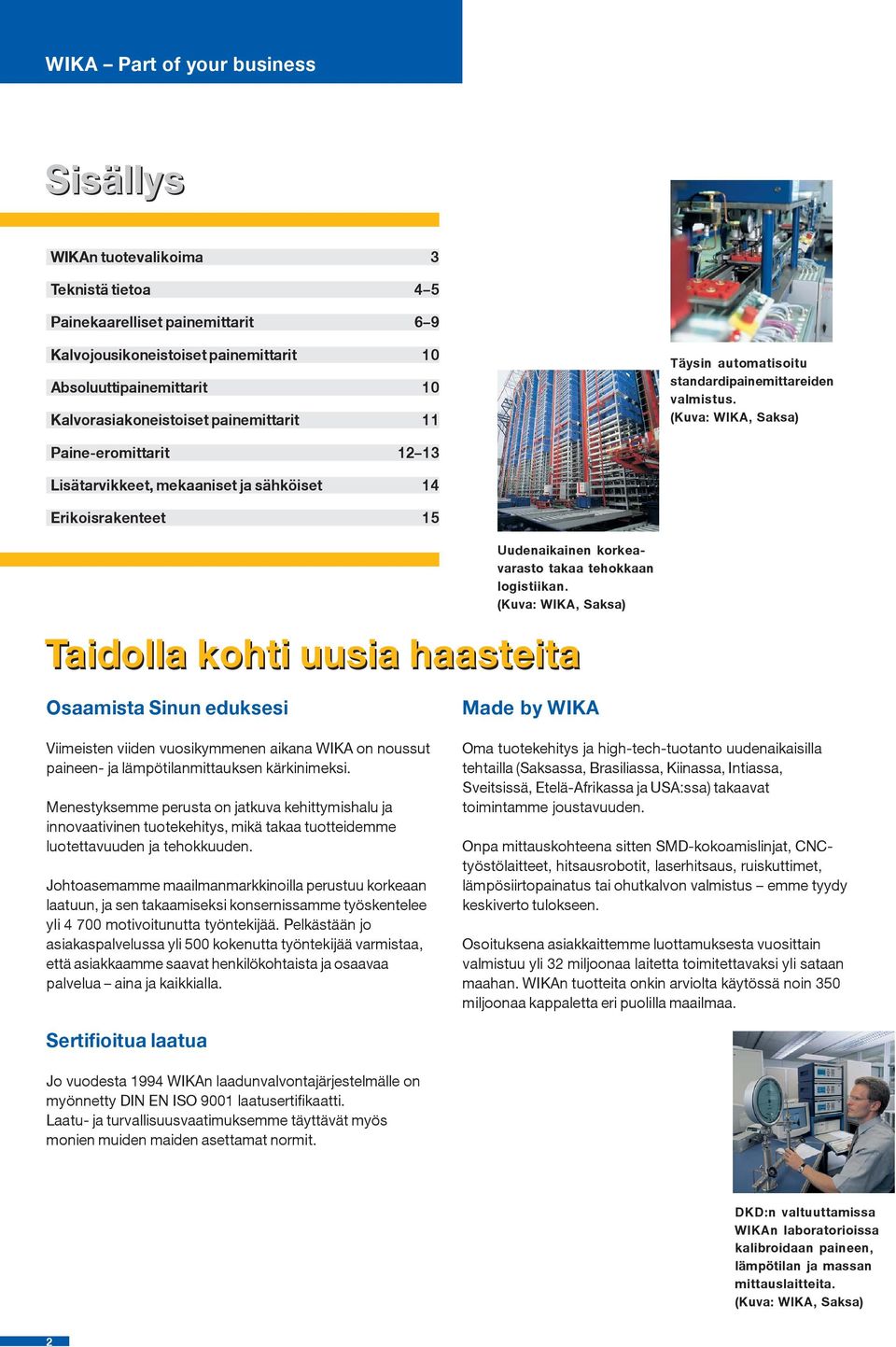 (Kuva: WIKA, Saksa) Paine-eromittarit 12 13 Lisätarvikkeet, mekaaniset ja sähköiset 14 Erikoisrakenteet 15 Uudenaikainen korkeavarasto takaa tehokkaan logistiikan.