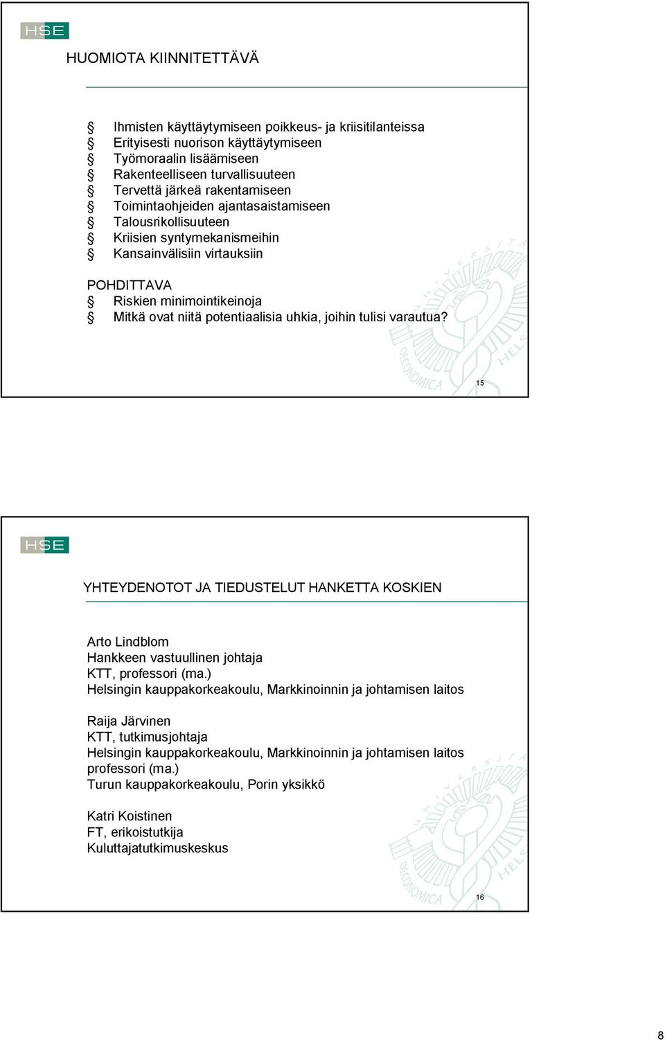 uhkia, joihin tulisi varautua? 15 YHTEYDENOTOT JA TIEDUSTELUT HANKETTA KOSKIEN Arto Lindblom Hankkeen vastuullinen johtaja KTT, professori (ma.