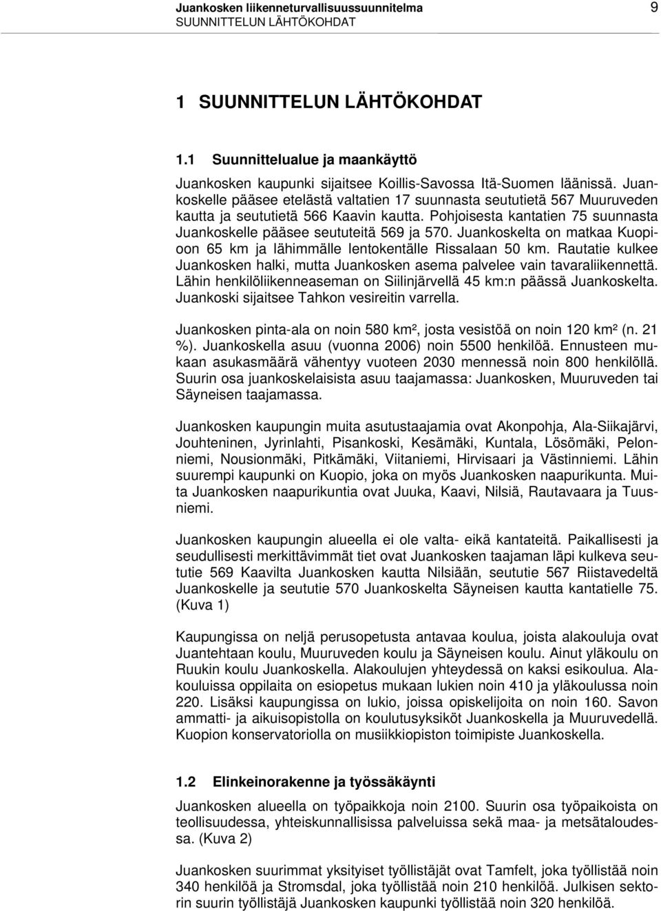 Juankoskelta on matkaa Kuopioon 65 km ja lähimmälle lentokentälle Rissalaan 50 km. Rautatie kulkee Juankosken halki, mutta Juankosken asema palvelee vain tavaraliikennettä.