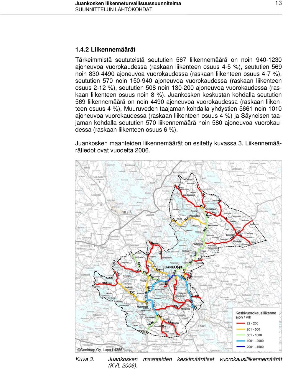 (raskaan liikenteen osuus 4-7 %), seututien 570 noin 150-940 ajoneuvoa vuorokaudessa (raskaan liikenteen osuus 2-12 %), seututien 508 noin 130-200 ajoneuvoa vuorokaudessa (raskaan liikenteen osuus