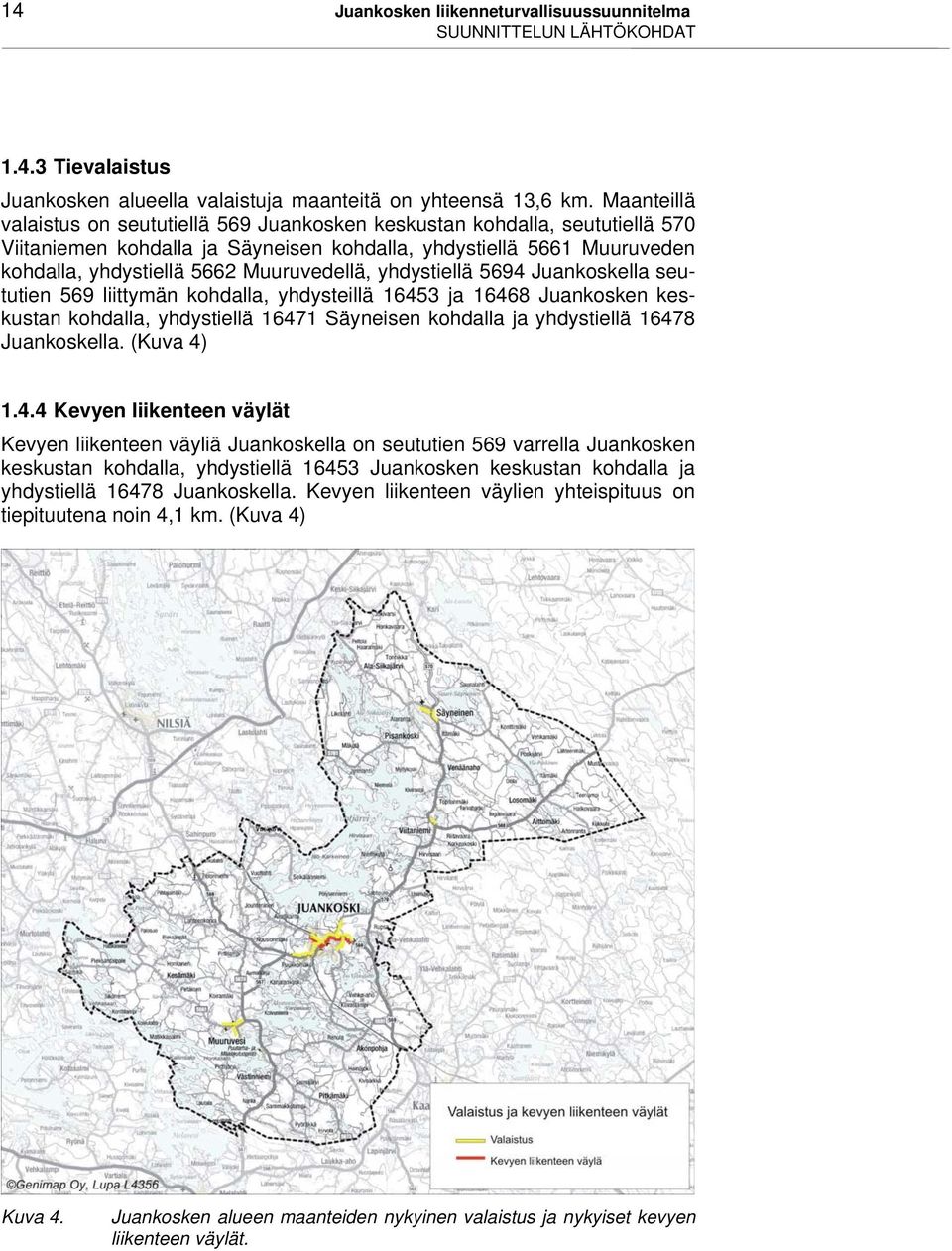 yhdystiellä 5694 Juankoskella seututien 569 liittymän kohdalla, yhdysteillä 16453 ja 16468 Juankosken keskustan kohdalla, yhdystiellä 16471 Säyneisen kohdalla ja yhdystiellä 16478 Juankoskella.