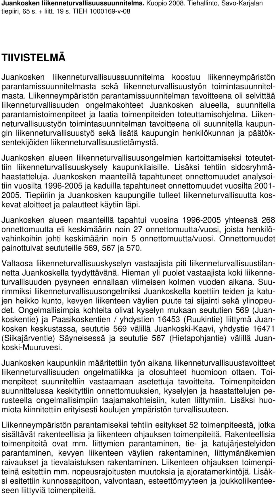 Liikenneympäristön parantamissuunnitelman tavoitteena oli selvittää liikenneturvallisuuden ongelmakohteet Juankosken alueella, suunnitella parantamistoimenpiteet ja laatia toimenpiteiden