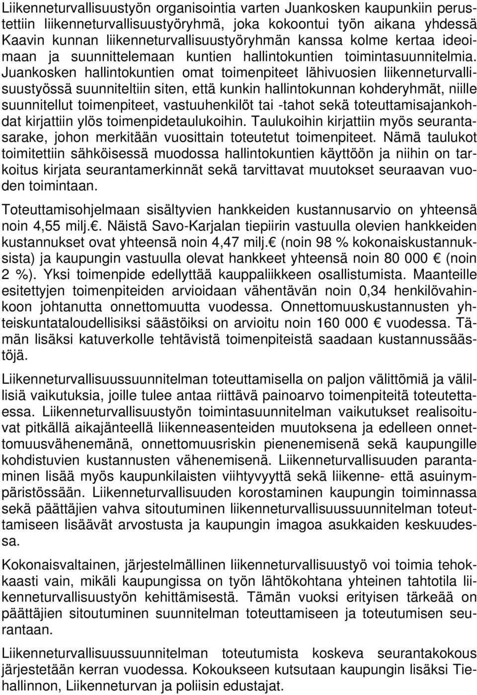 Juankosken hallintokuntien omat toimenpiteet lähivuosien liikenneturvallisuustyössä suunniteltiin siten, että kunkin hallintokunnan kohderyhmät, niille suunnitellut toimenpiteet, vastuuhenkilöt tai