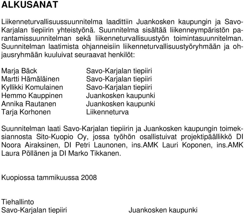Suunnitelman laatimista ohjanneisiin liikenneturvallisuustyöryhmään ja ohjausryhmään kuuluivat seuraavat henkilöt: Marja Bäck Martti Hämäläinen Kyllikki Komulainen Hemmo Kauppinen Annika Rautanen