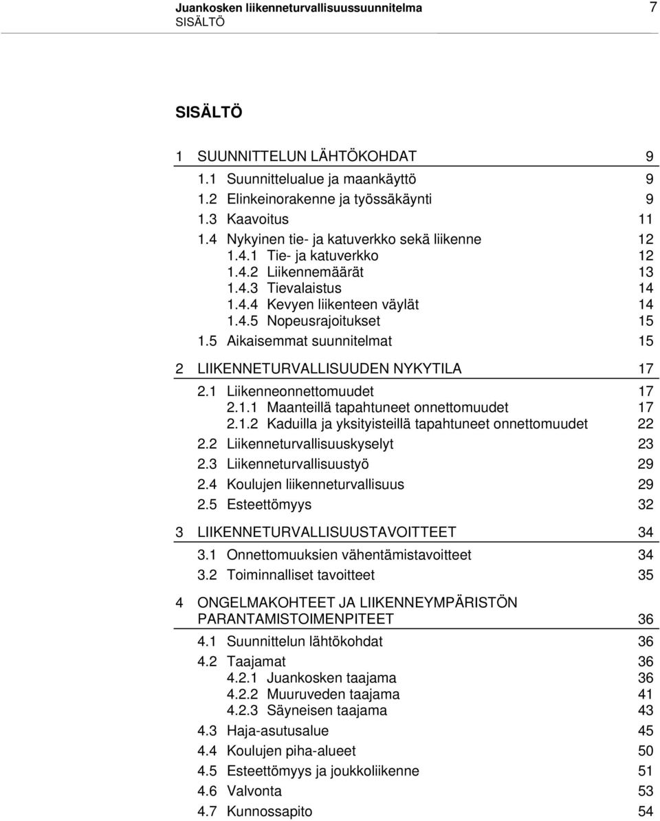 5 Aikaisemmat suunnitelmat 15 2 LIIKENNETURVALLISUUDEN NYKYTILA 17 2.1 Liikenneonnettomuudet 17 2.1.1 Maanteillä tapahtuneet onnettomuudet 17 2.1.2 Kaduilla ja yksityisteillä tapahtuneet onnettomuudet 22 2.