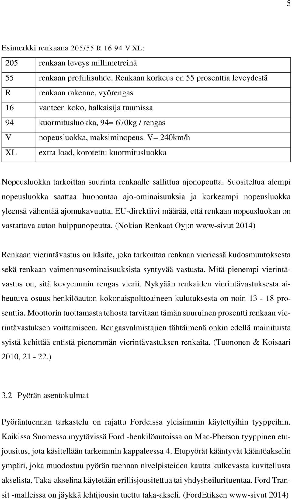 V= 240km/h XL extra load, korotettu kuormitusluokka Nopeusluokka tarkoittaa suurinta renkaalle sallittua ajonopeutta.