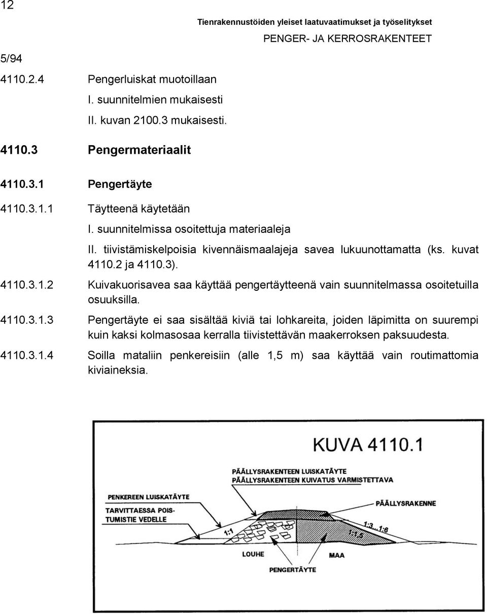 3). 4110.3.1.2 Kuivakuorisavea saa käyttää pengertäytteenä vain suunnitelmassa osoitetuilla osuuksilla. 4110.3.1.3 Pengertäyte ei saa sisältää kiviä tai lohkareita, joiden läpimitta on suurempi kuin kaksi kolmasosaa kerralla tiivistettävän maakerroksen paksuudesta.