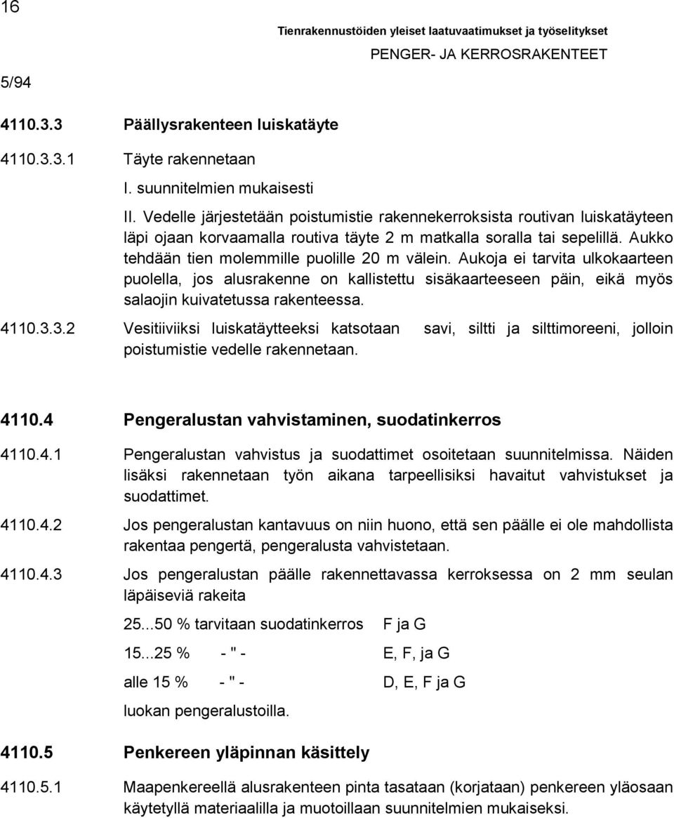 Aukoja ei tarvita ulkokaarteen puolella, jos alusrakenne on kallistettu sisäkaarteeseen päin, eikä myös salaojin kuivatetussa rakenteessa. 4110.3.