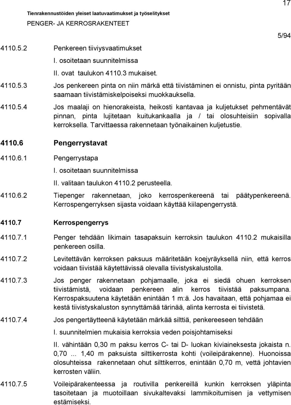 Tarvittaessa rakennetaan työnaikainen kuljetustie. 4110.6 Pengerrystavat 4110.6.1 Pengerrystapa I. osoitetaan suunnitelmissa II. valitaan taulukon 4110.2 perusteella. 4110.6.2 Tiepenger rakennetaan, joko kerrospenkereenä tai päätypenkereenä.